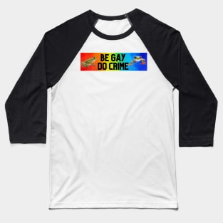 BE GAY DO CRIME Baseball T-Shirt